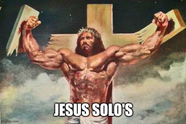 Buff jesus  | JESUS SOLO'S | image tagged in buff jesus | made w/ Imgflip meme maker