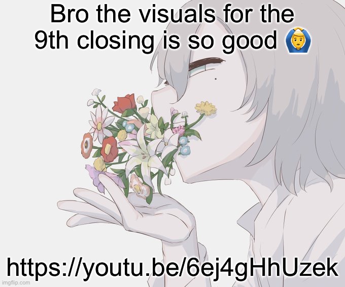 Avogado6 | Bro the visuals for the 9th closing is so good 🙆‍♂️; https://youtu.be/6ej4gHhUzek | image tagged in avogado6 | made w/ Imgflip meme maker