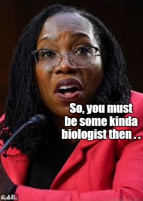 So, you must be some kinda biologist then . . | made w/ Imgflip meme maker