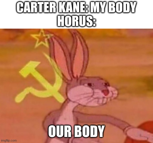 O U R BODY | CARTER KANE: MY BODY
HORUS:; OUR BODY | image tagged in bugs bunny comunista,the kane chronicles | made w/ Imgflip meme maker