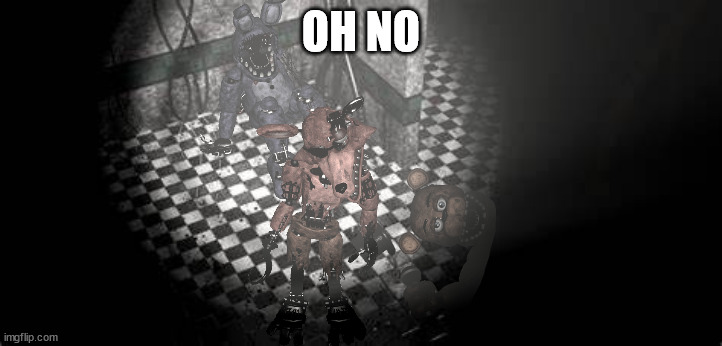 fnaf parts and service | OH NO | image tagged in fnaf parts and service | made w/ Imgflip meme maker