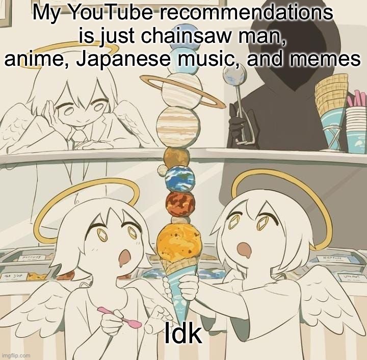 Avogado6 | My YouTube recommendations is just chainsaw man, anime, Japanese music, and memes; Idk | image tagged in avogado6 | made w/ Imgflip meme maker