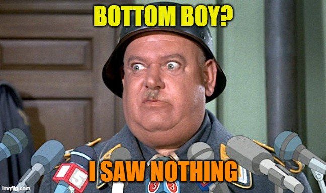 Sgt. Shultz Press Conference | BOTTOM BOY? I SAW NOTHING | image tagged in sgt shultz press conference | made w/ Imgflip meme maker