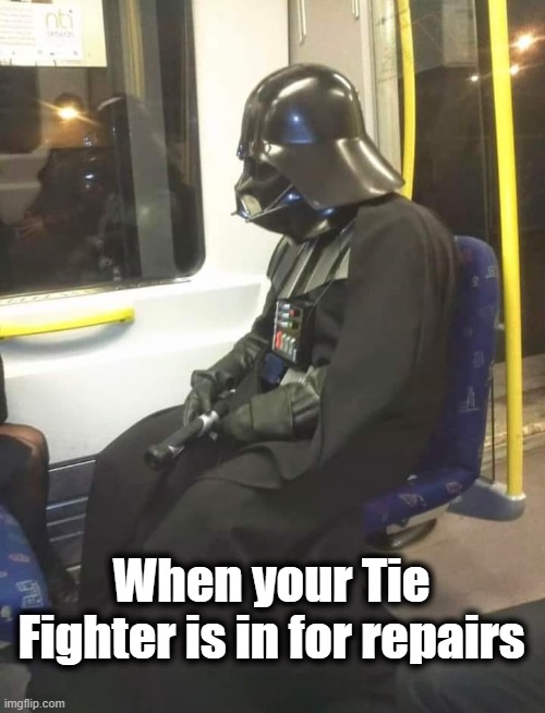 Darth Vader on the Tube | When your Tie Fighter is in for repairs | image tagged in darth vader,star wars,underground,tie fighter,funny,funny memes | made w/ Imgflip meme maker
