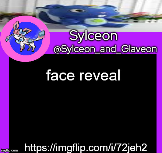 face reveal; https://imgflip.com/i/72jeh2 | image tagged in sylceon_and_glaveon 5 0 | made w/ Imgflip meme maker