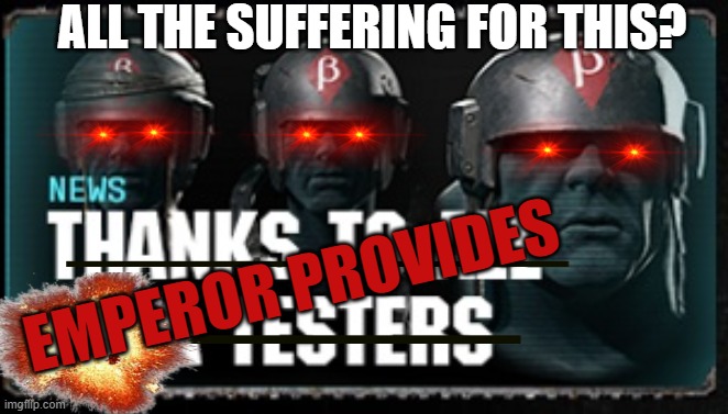 Darktide Beta Test | ALL THE SUFFERING FOR THIS? EMPEROR PROVIDES | image tagged in warhammer40k,warhammer 40k,40k,wh40k | made w/ Imgflip meme maker