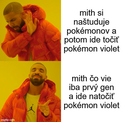 Drake Hotline Bling Meme | mith si naštuduje pokémonov a potom ide točiť pokémon violet; mith čo vie iba prvý gen a ide natočiť pokémon violet | image tagged in memes,drake hotline bling | made w/ Imgflip meme maker