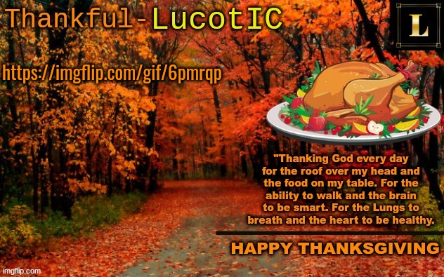 gif I made a little while ago | https://imgflip.com/gif/6pmrqp | image tagged in lucotic thanksgiving announcement temp 11 | made w/ Imgflip meme maker