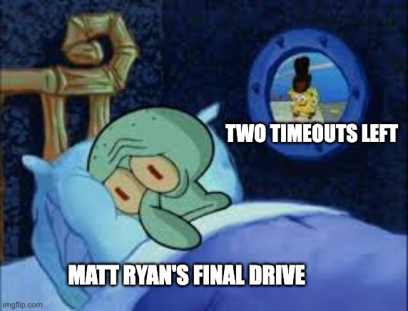 Colts Fans... about last night. | TWO TIMEOUTS LEFT; MATT RYAN'S FINAL DRIVE | image tagged in squidward can't sleep with the spoons rattling | made w/ Imgflip meme maker