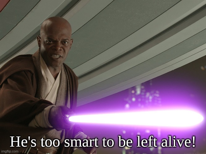 He's too smart to be left alive! | image tagged in he's too dangerous to be left alive | made w/ Imgflip meme maker