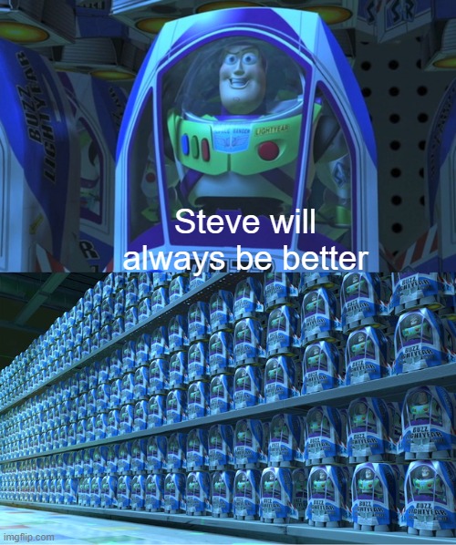 Steve og Steve og Steve og Steve og Steve og Steve og Steve og Steve og | Steve will always be better | image tagged in buzz lightyear clones | made w/ Imgflip meme maker