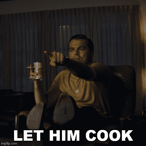 let him cook | LET HIM COOK | image tagged in cooking | made w/ Imgflip meme maker