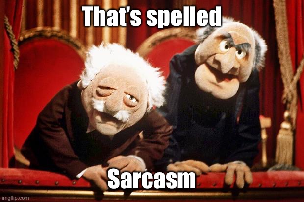 Muppet Smart Asses -- R.I.P. Henson | That’s spelled Sarcasm | image tagged in muppet smart asses -- r i p henson | made w/ Imgflip meme maker