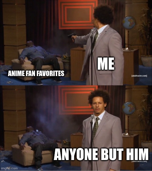 when bakugou | ME; ANIME FAN FAVORITES; ANYONE BUT HIM | image tagged in memes,who killed hannibal | made w/ Imgflip meme maker