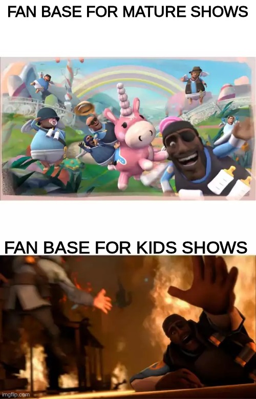 Pyrovision | FAN BASE FOR MATURE SHOWS; FAN BASE FOR KIDS SHOWS | image tagged in pyrovision | made w/ Imgflip meme maker