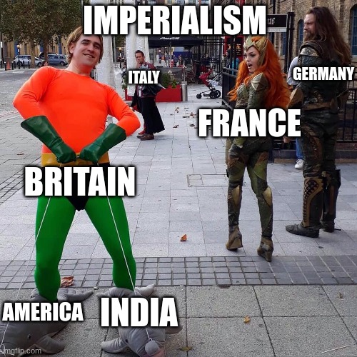 Distracted Aquaman Girlfriend |  IMPERIALISM; GERMANY; ITALY; FRANCE; BRITAIN; INDIA; AMERICA | image tagged in distracted aquaman girlfriend,history,british,funny | made w/ Imgflip meme maker