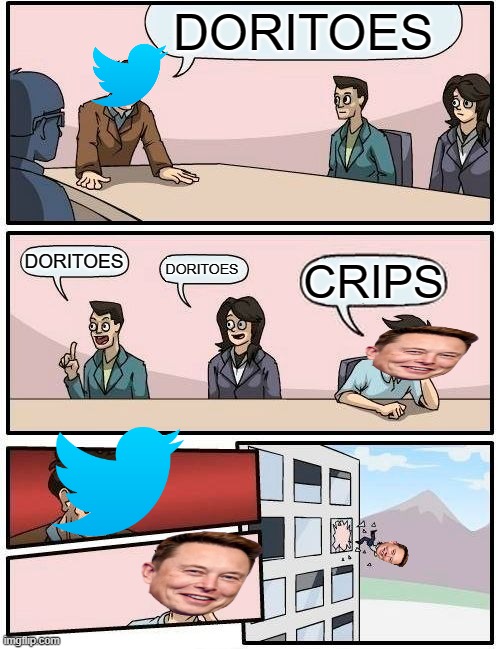 Boardroom Meeting Suggestion | DORITOES; DORITOES; CRIPS; DORITOES | image tagged in memes,boardroom meeting suggestion | made w/ Imgflip meme maker