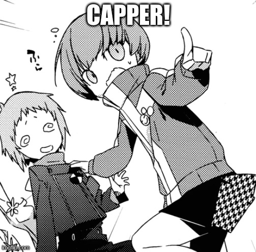 chie cap | CAPPER! | image tagged in chie cap | made w/ Imgflip meme maker