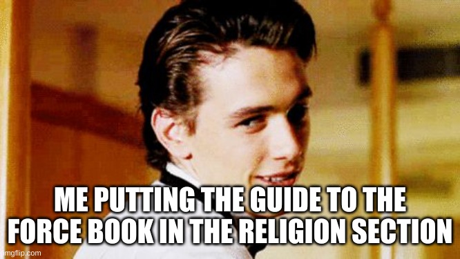 Smooth Move Sam | ME PUTTING THE GUIDE TO THE FORCE BOOK IN THE RELIGION SECTION | image tagged in smooth move sam | made w/ Imgflip meme maker