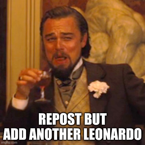 Du it | REPOST BUT ADD ANOTHER LEONARDO | image tagged in memes,laughing leo | made w/ Imgflip meme maker