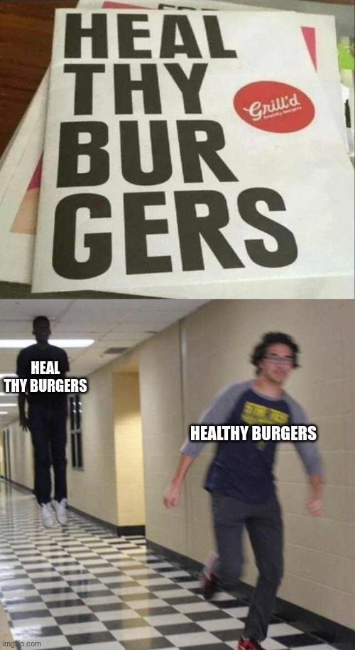 HEAL THY BURGERS; HEALTHY BURGERS | image tagged in funny,memes,floating boy chasing running boy | made w/ Imgflip meme maker