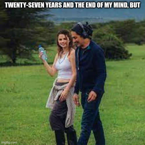 TWENTY-SEVEN YEARS AND THE END OF MY MIND, BUT | made w/ Imgflip meme maker