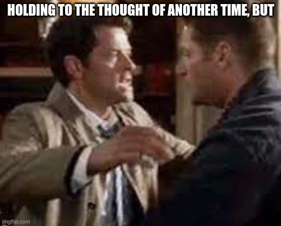HOLDING TO THE THOUGHT OF ANOTHER TIME, BUT | made w/ Imgflip meme maker