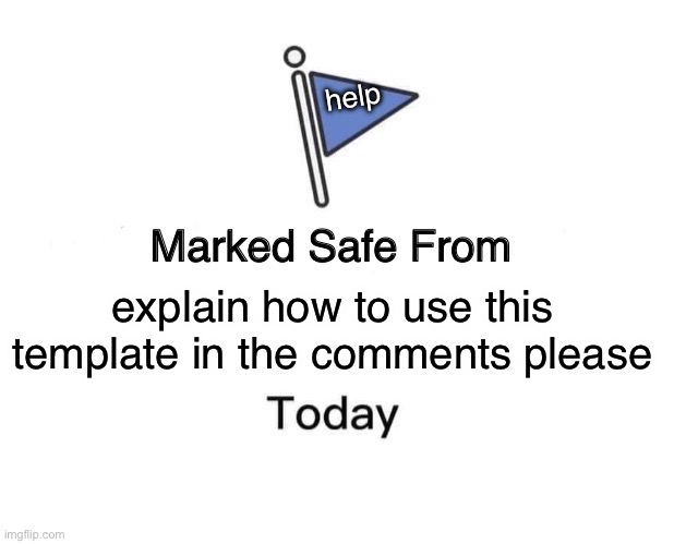 Marked Safe From | help; explain how to use this template in the comments please | image tagged in memes,marked safe from | made w/ Imgflip meme maker