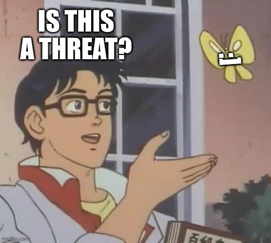 Is This A Pigeon Meme | IS THIS A THREAT? :] | image tagged in memes,is this a pigeon | made w/ Imgflip meme maker