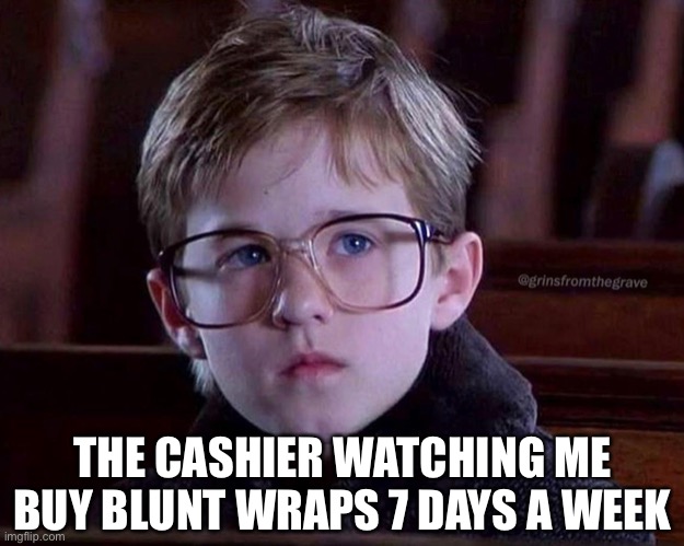 Blunts | THE CASHIER WATCHING ME BUY BLUNT WRAPS 7 DAYS A WEEK | image tagged in blunt,weed,420 | made w/ Imgflip meme maker
