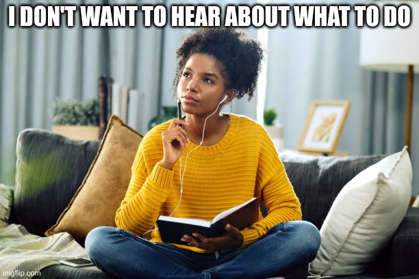 I DON'T WANT TO HEAR ABOUT WHAT TO DO | made w/ Imgflip meme maker