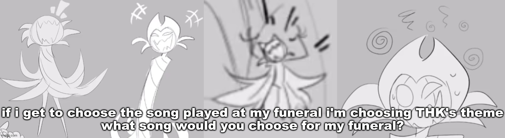 gim. | if i get to choose the song played at my funeral i'm choosing THK's theme
what song would you choose for my funeral? | image tagged in gim | made w/ Imgflip meme maker