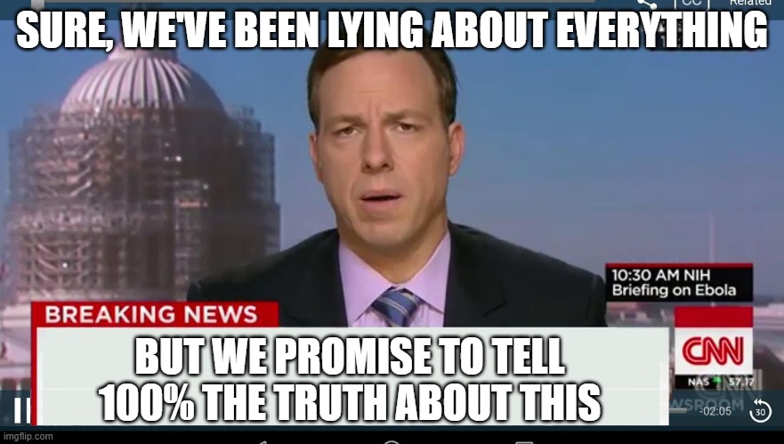 cnn breaking news template | SURE, WE'VE BEEN LYING ABOUT EVERYTHING BUT WE PROMISE TO TELL 100% THE TRUTH ABOUT THIS | image tagged in cnn breaking news template | made w/ Imgflip meme maker