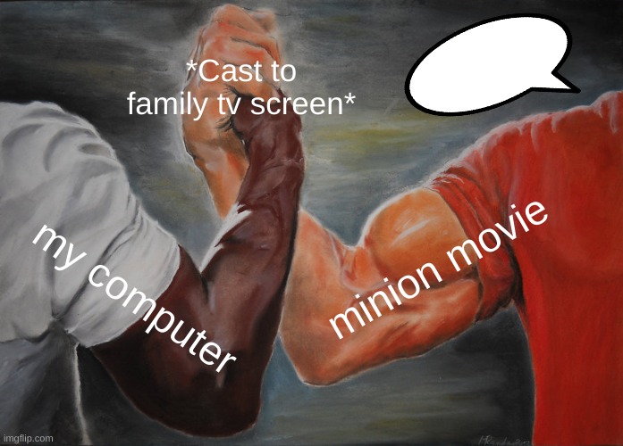 Epic Handshake | *Cast to family tv screen*; minion movie; my computer | image tagged in memes,epic handshake | made w/ Imgflip meme maker