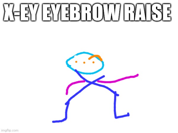 X-EY EYEBROW RAISE | made w/ Imgflip meme maker