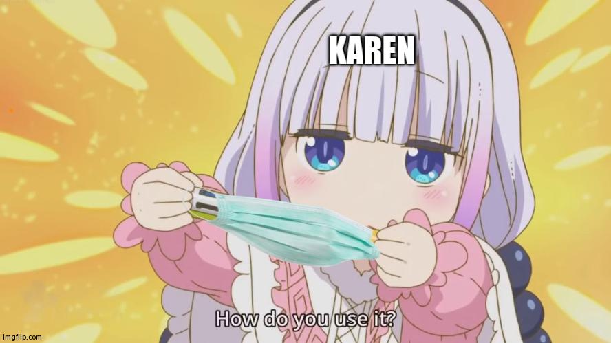 Oh No- | KAREN | image tagged in how do you use it kanna | made w/ Imgflip meme maker