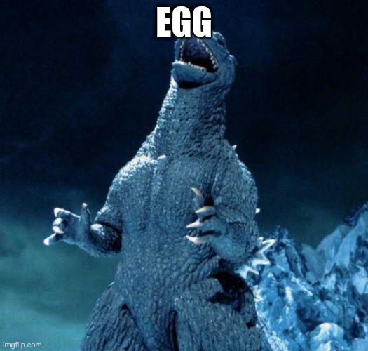 egg | EGG | image tagged in laughing godzilla,eggs | made w/ Imgflip meme maker