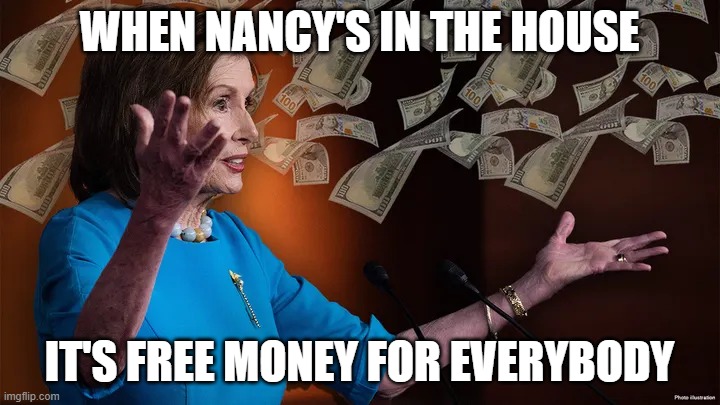 When Nancy's in the House. | WHEN NANCY'S IN THE HOUSE; IT'S FREE MONEY FOR EVERYBODY | image tagged in when nancy's in the house | made w/ Imgflip meme maker