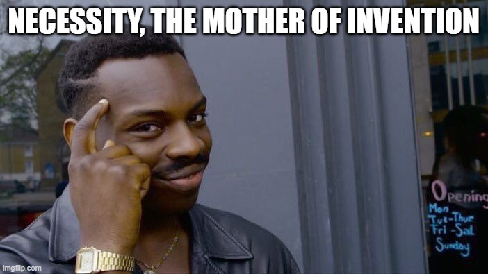 Roll Safe Think About It Meme | NECESSITY, THE MOTHER OF INVENTION | image tagged in memes,roll safe think about it | made w/ Imgflip meme maker