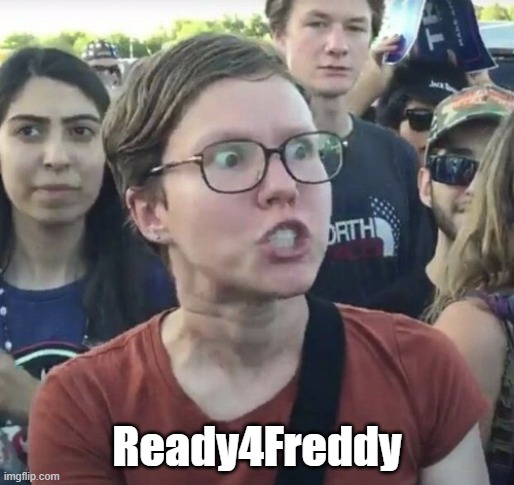 Triggered feminist | Ready4Freddy | image tagged in triggered feminist | made w/ Imgflip meme maker