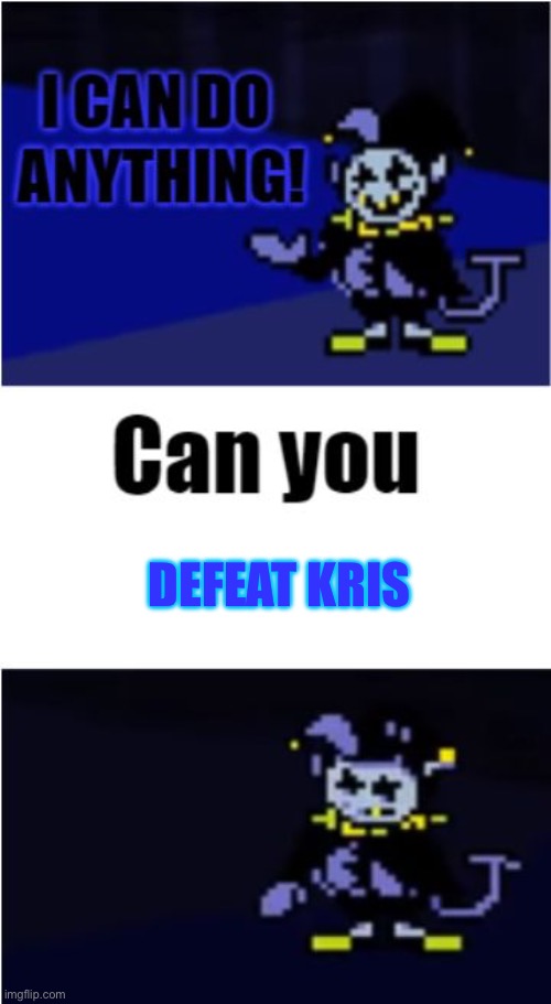 I Can Do Anything | DEFEAT KRIS | image tagged in i can do anything | made w/ Imgflip meme maker