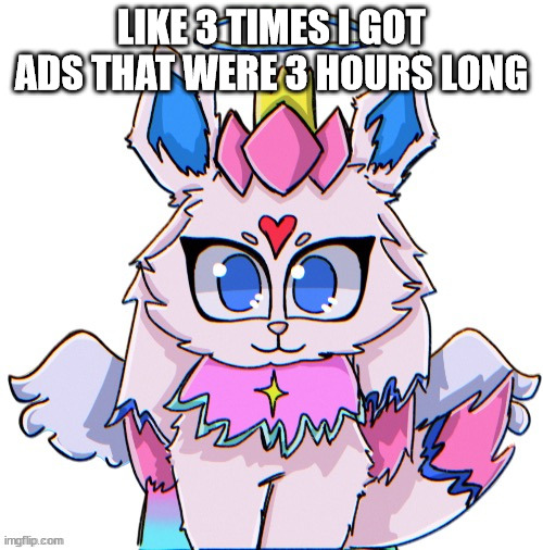 royal sylceon drawn by bluehonubluehonubluehonubluehonu | LIKE 3 TIMES I GOT ADS THAT WERE 3 HOURS LONG | image tagged in royal sylceon drawn by bluehonubluehonubluehonubluehonu | made w/ Imgflip meme maker