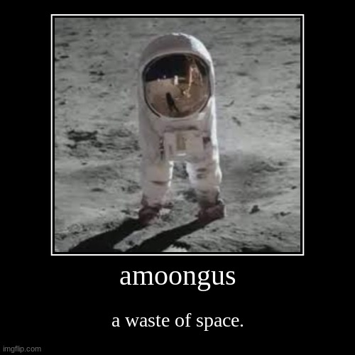 amoongus | image tagged in funny,amogus,the moon | made w/ Imgflip demotivational maker