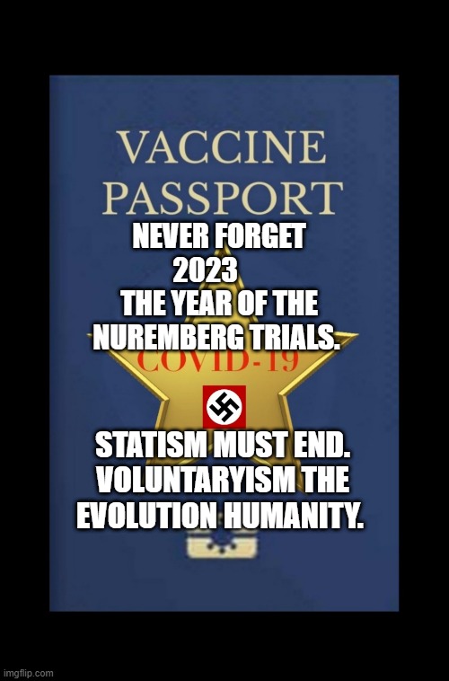 The world promised not to forget | NEVER FORGET  2023       THE YEAR OF THE NUREMBERG TRIALS. STATISM MUST END. VOLUNTARYISM THE EVOLUTION HUMANITY. | image tagged in the world promised not to forget | made w/ Imgflip meme maker