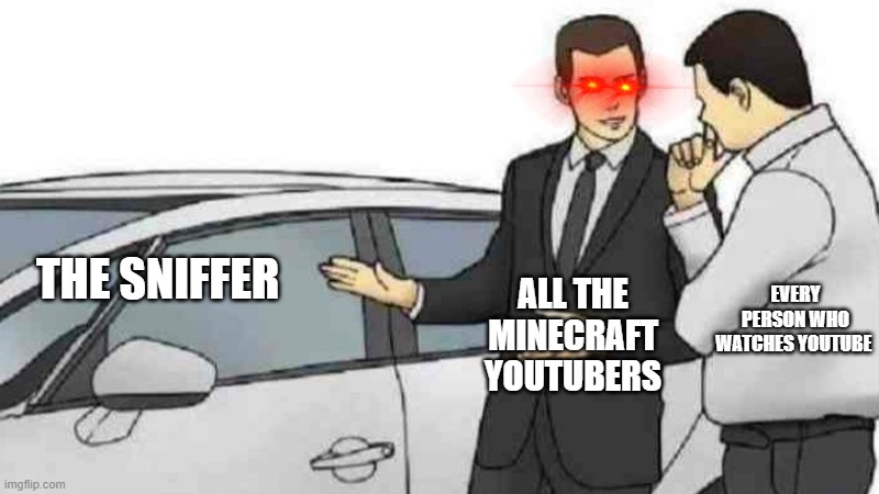 The Tuff golem was better... youtubers just used their power to get people to vote for the sniffer | EVERY PERSON WHO WATCHES YOUTUBE; ALL THE MINECRAFT YOUTUBERS; THE SNIFFER | image tagged in memes,car salesman slaps roof of car | made w/ Imgflip meme maker