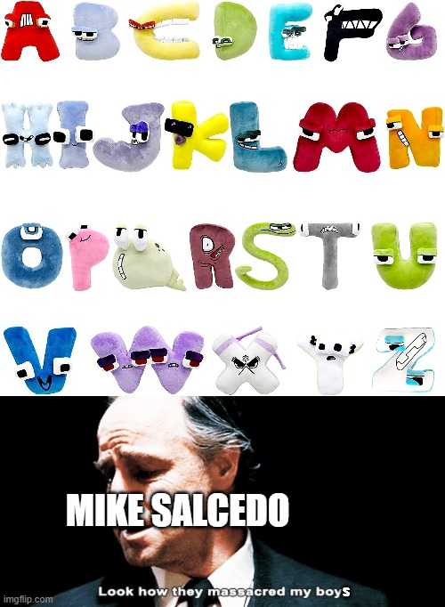 The fact it's everywhere on YouTube Kids also means knockoff plush on Amazon. Kids will get addicted to anything dark and violen | MIKE SALCEDO; s | image tagged in look how they massacred my boy,alphabet lore,amazon,bootleg | made w/ Imgflip meme maker