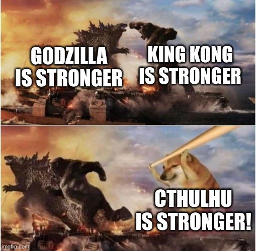 Kong Godzilla Doge | KING KONG IS STRONGER; GODZILLA IS STRONGER; CTHULHU IS STRONGER! | image tagged in kong godzilla doge | made w/ Imgflip meme maker