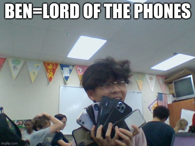 Lord of the phones | BEN=LORD OF THE PHONES | image tagged in memes | made w/ Imgflip meme maker