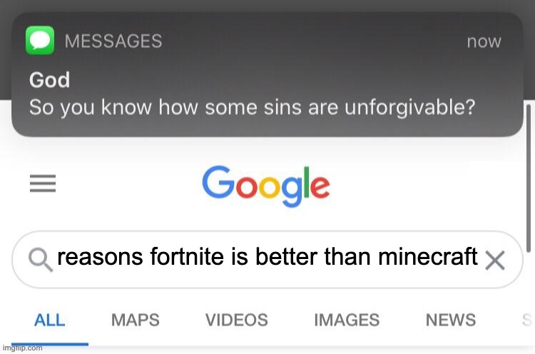 So you know how some sins are unforgivable? |  reasons fortnite is better than minecraft | image tagged in so you know how some sins are unforgivable | made w/ Imgflip meme maker