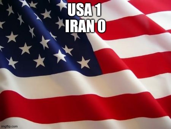 Next up, the Netherlands on Saturday morning | USA 1 
IRAN 0 | image tagged in american flag | made w/ Imgflip meme maker